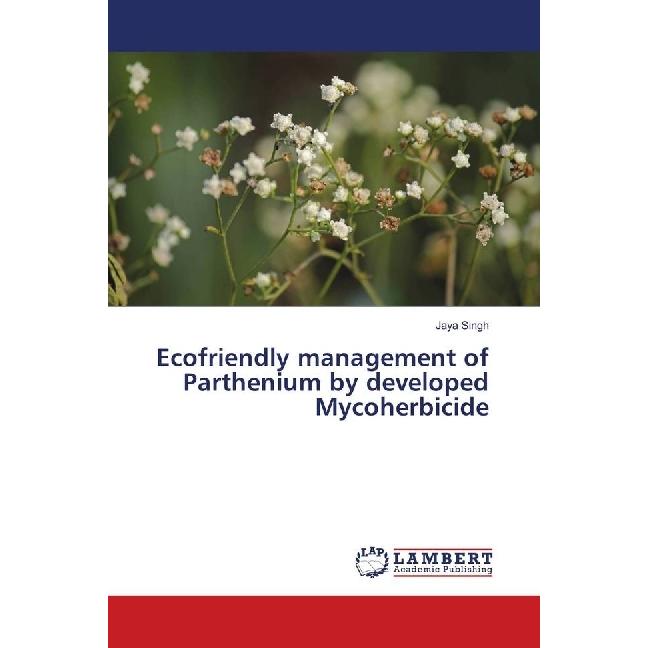 Ecofriendly management of Parthenium by developed Mycoherbicide, Fachbücher von Jaya Singh