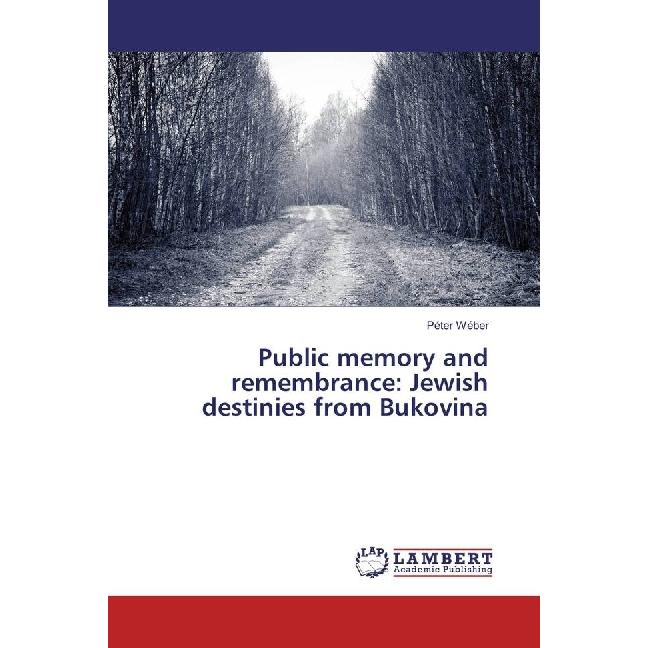 Public memory and remembrance: Jewish destinies from Bukovina, Fachbücher von Péter Wéber