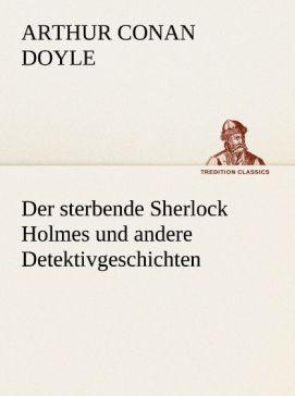 Produktbild Der sterbende Sherlock Holmes und andere Detektivgeschichten (Deutsch, Sir Arthur Conan Doyle, 2013)