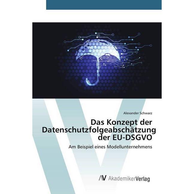 Das Konzept der Datenschutzfolgeabschätzung der EU-DSGVO, Fachbücher von Alexander Schwarz