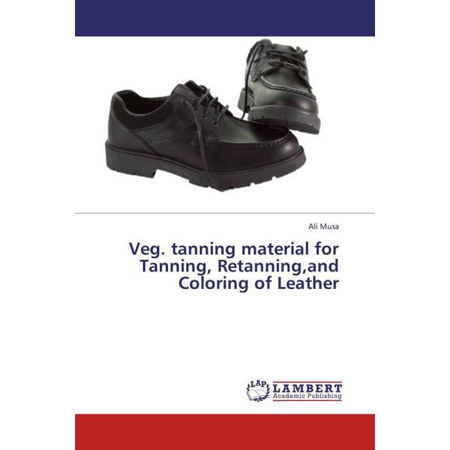 Veg. tanning material for Tanning, Retanning,and Coloring of Leather, Fachbücher von Ali Musa