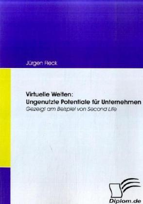 Produktbild Virtuelle Welten: Ungenutzte Potentiale für Unternehmen (Deutsch, Jürgen Fleck, 2008)