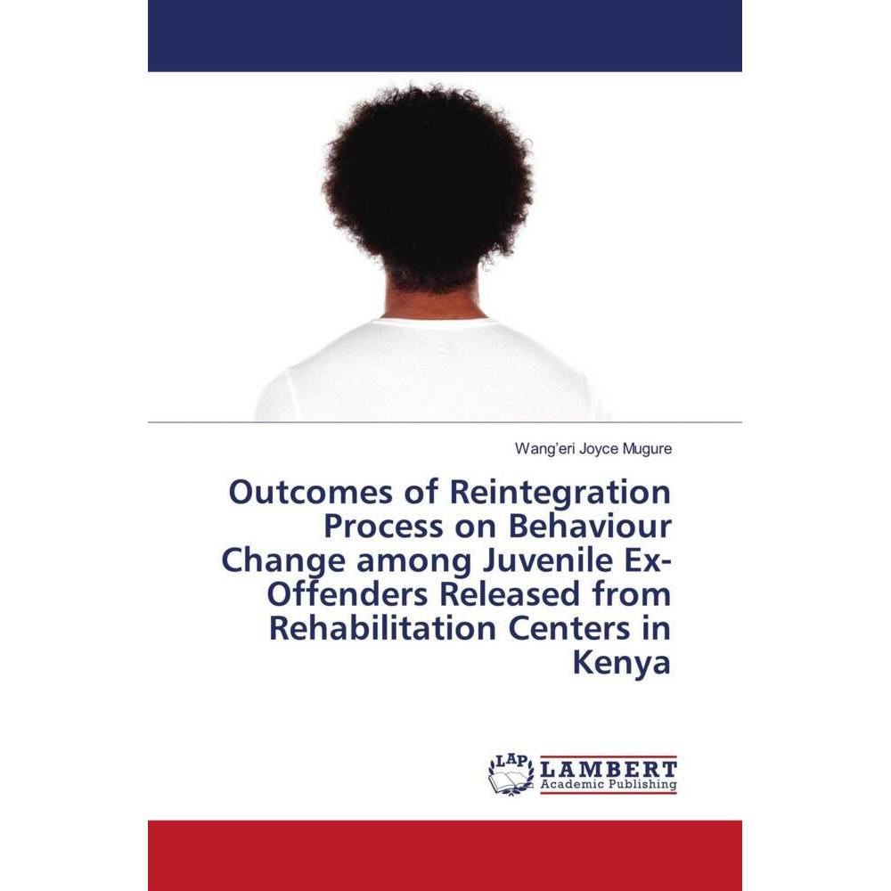 Outcomes of Reintegration Process on Behaviour Change among Juvenile Ex-Offenders Released from Reha, Fachbücher von Wan...