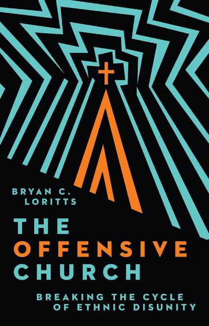 The Offensive Church: Breaking the Cycle of Ethnic Disunity (English, Bryan C. Loritts, 2024)