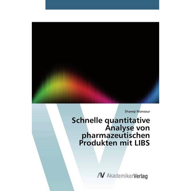Schnelle quantitative Analyse von pharmazeutischen Produkten mit LIBS, Fachbücher von Shawqi Mansour