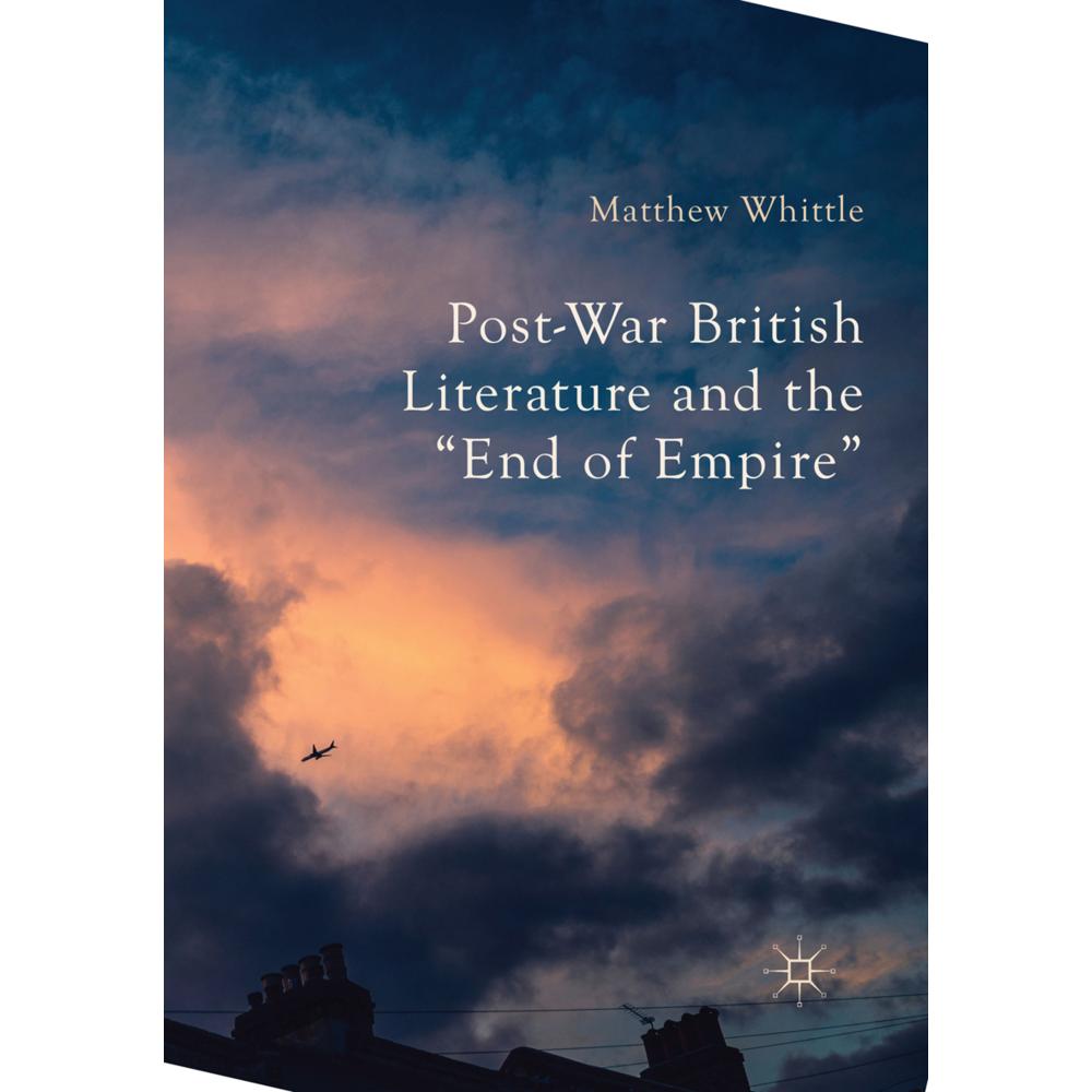 Post-War British Literature and the 'End of Empire', Fachbücher von Matthew Whittle
