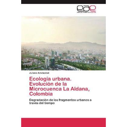 Ecología urbana. Evolución de la Microcuenca La Aldana, Colombia, Fachbücher
