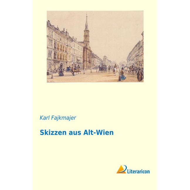 Skizzen aus Alt-Wien, Belletristik von Karl Fajkmajer