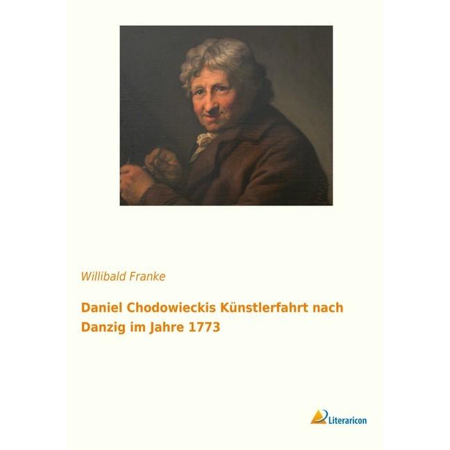 Daniel Chodowieckis Künstlerfahrt nach Danzig im Jahre 1773, Sachbücher von Willibald Franke