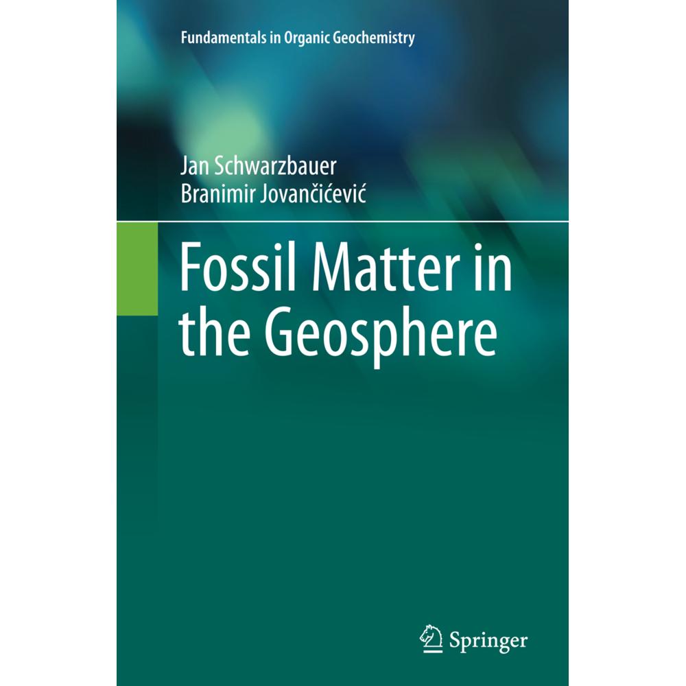 Fossil Matter in the Geosphere, Fachbücher von Jan Schwarzbauer, Branimir Jovancicevic