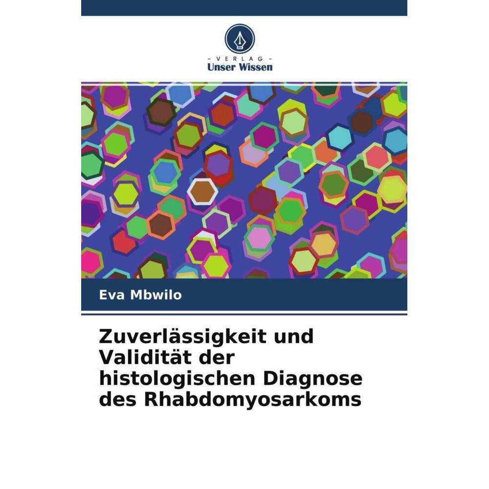 Zuverlässigkeit und Validität der histologischen Diagnose des Rhabdomyosarkoms, Fachbücher von Eva Mbwilo