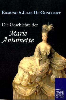 Produktbild Die Geschichte der Marie Antoinette (Deutsch, Edmond de Goncourt, Jules de Goncourt, 2010)