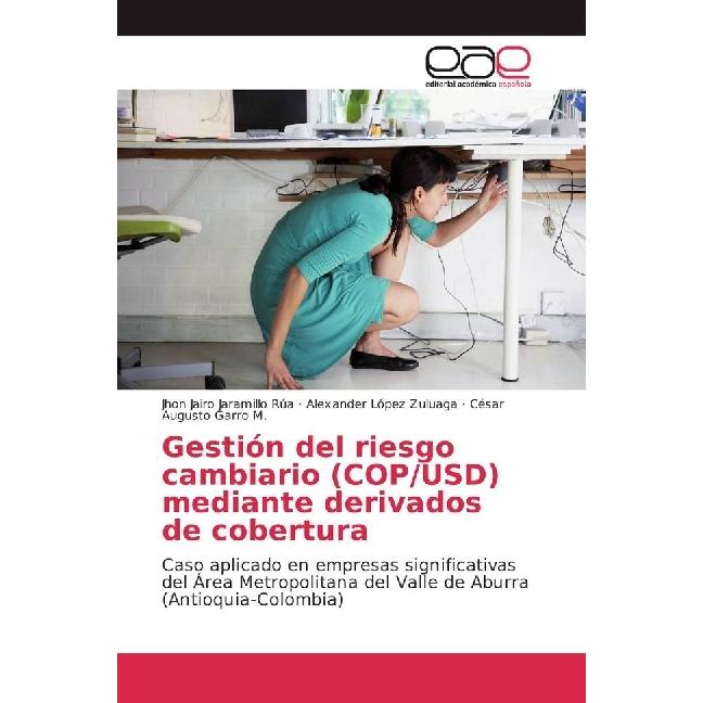 Gestión del riesgo cambiario (COP/USD) mediante derivados de cobertura, Ratgeber von Jhon Jairo Jaramillo Rúa, César Aug...