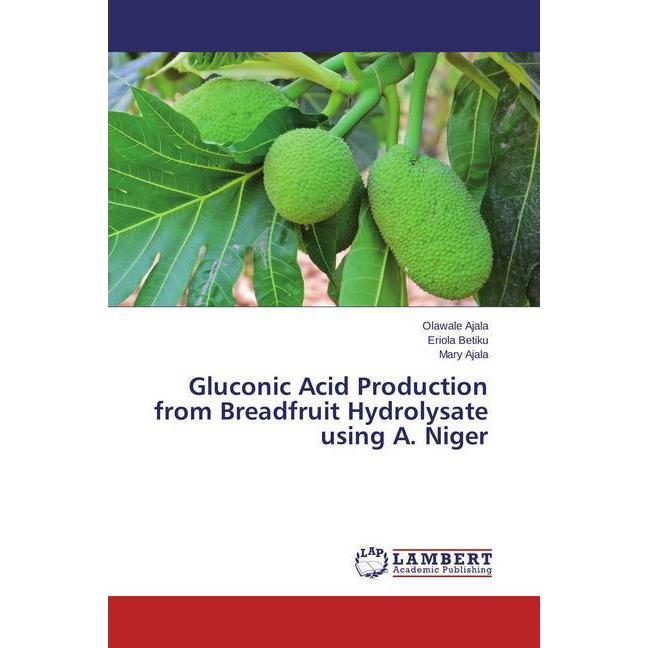Gluconic Acid Production from Breadfruit Hydrolysate using A. Niger, Fachbücher von Eriola Betiku, Mary Ajala, Olawale A...