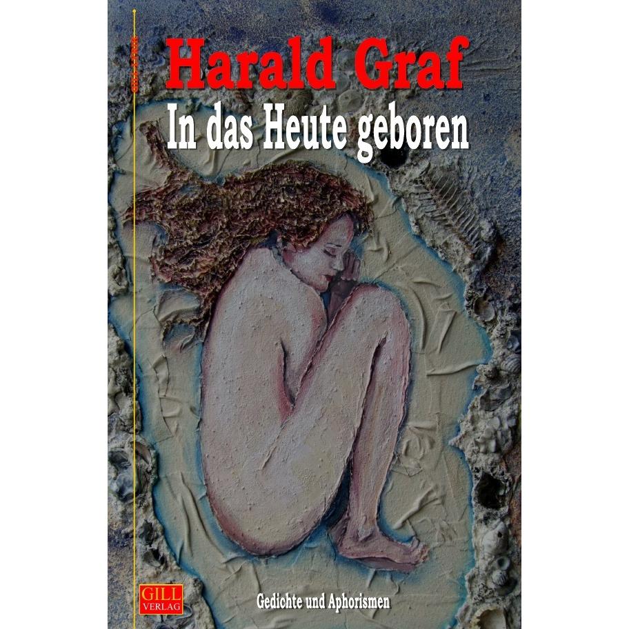 In das Heute geboren, Belletristik von Harald Graf