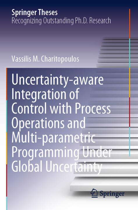 Produktbild Uncertainty-aware Integration of Control with Process Operations and Multi-parametric Programming Un (Englisch, Vassilis M. Charitopoulos, 2021)