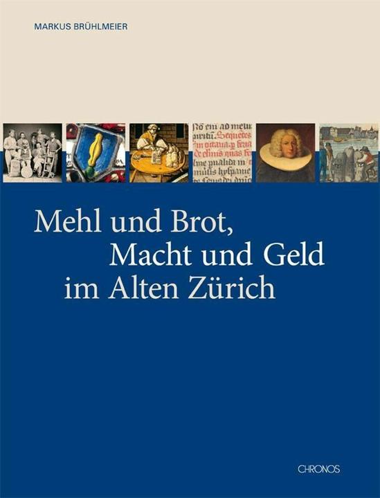Produktbild Mehl und Brot, Macht und Geld im Alten Zürich (Deutsch, Markus Brühlmeier, Zunft zum Weggen, 2013)