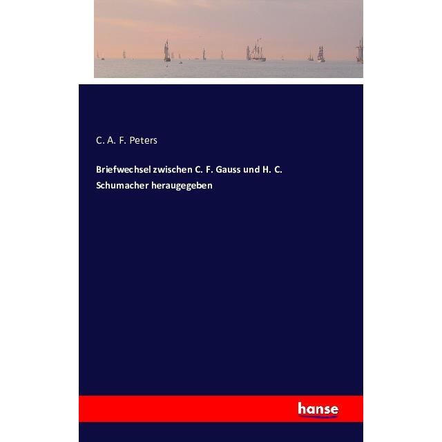 Briefwechsel zwischen C. F. Gauss und H. C. Schumacher heraugegeben, Fachbücher von C. F. Gauss, H. C. Schumacher