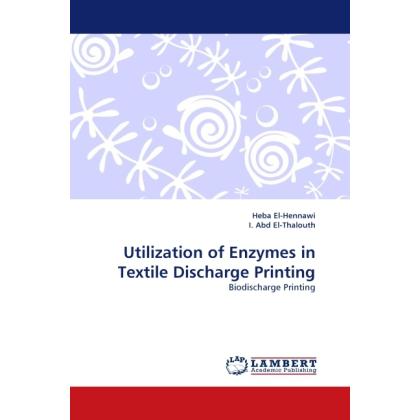 Utilization of Enzymes in Textile Discharge Printing, Fachbücher von I. Abd El-Thalouth, Heba El-Hennawi