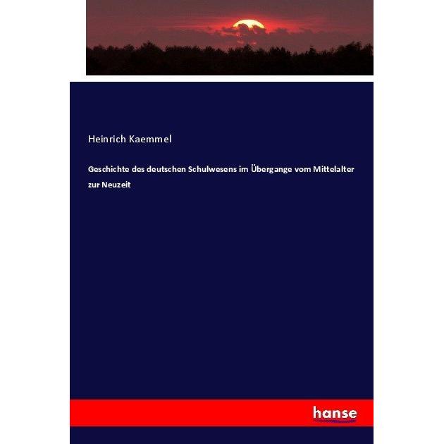 Geschichte des deutschen Schulwesens im Übergange vom Mittelalter zur Neuzeit, Fachbücher von Heinrich Kaemmel