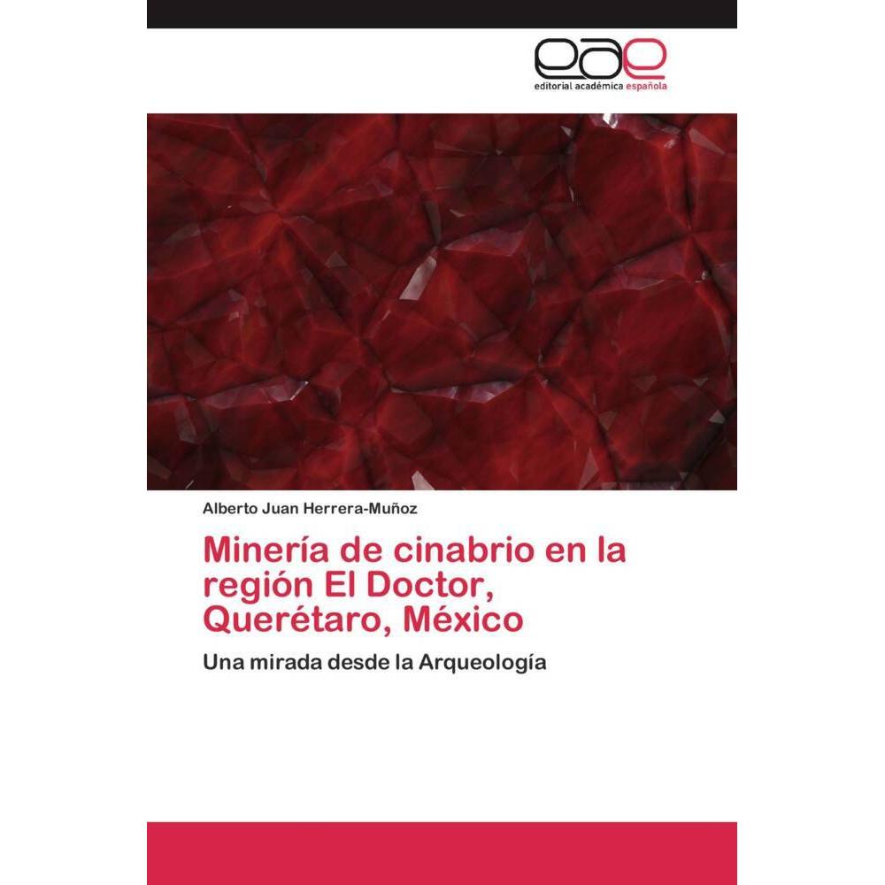 Minería de cinabrio en la región El Doctor, Querétaro, México, Fachbücher von Alberto Juan Herrera-Muñoz