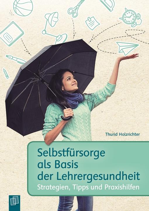 Selbstfürsorge als Basis der Lehrergesundheit (Deutsch, Thurid, Holzrichter, 2016)