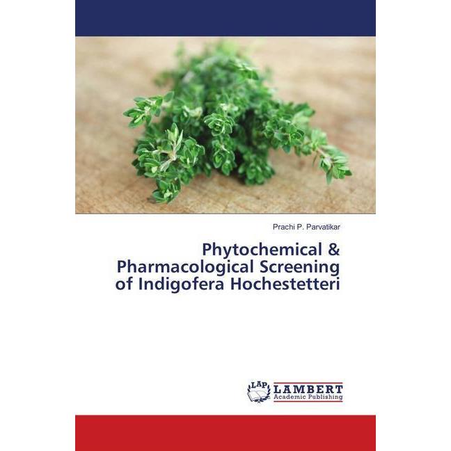 Phytochemical & Pharmacological Screening of Indigofera Hochestetteri, Fachbücher von Prachi P. Parvatikar