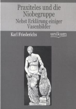 Produktbild Praxiteles und die Niobegruppe (Deutsch, Karl Friederichs, 2012)