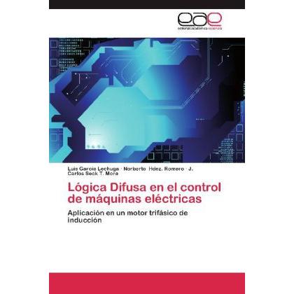 Lógica Difusa en el control de máquinas eléctricas, Fachbücher von Norberto Hdez. Romero, J. Carlos Seck T. Mora, Luis G...
