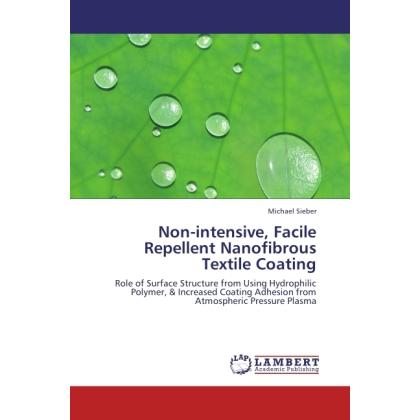 Non-intensive, Facile Repellent Nanofibrous Textile Coating, Fachbücher von Michael Sieber