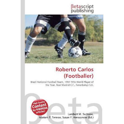 Roberto Carlos (Footballer), Ratgeber von Lambert M. Surhone, Mariam T. Tennoe, Susan F. Henssonow