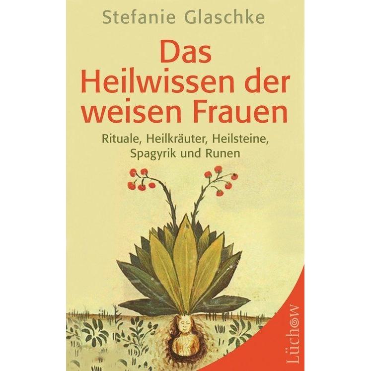 Das Heilwissen der weisen Frauen, Ratgeber von Stefanie Glaschke