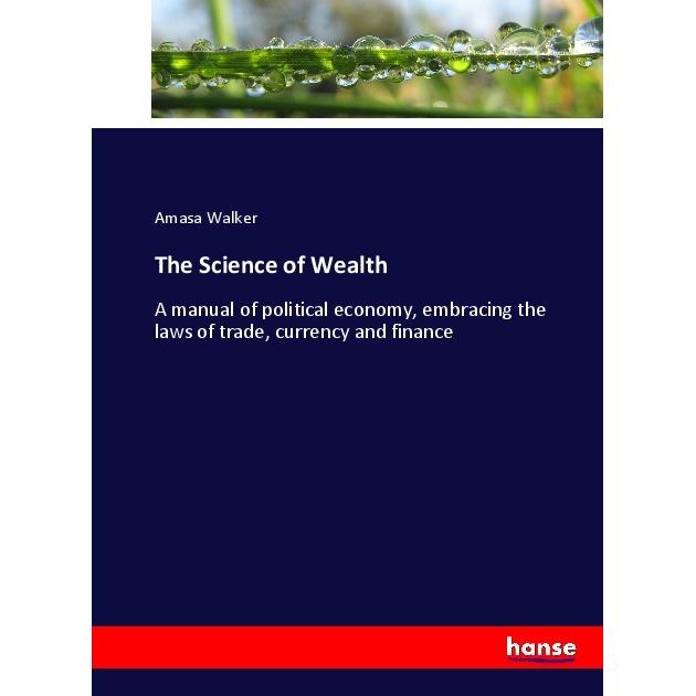 The Science of Wealth, Fachbücher von Amasa Walker