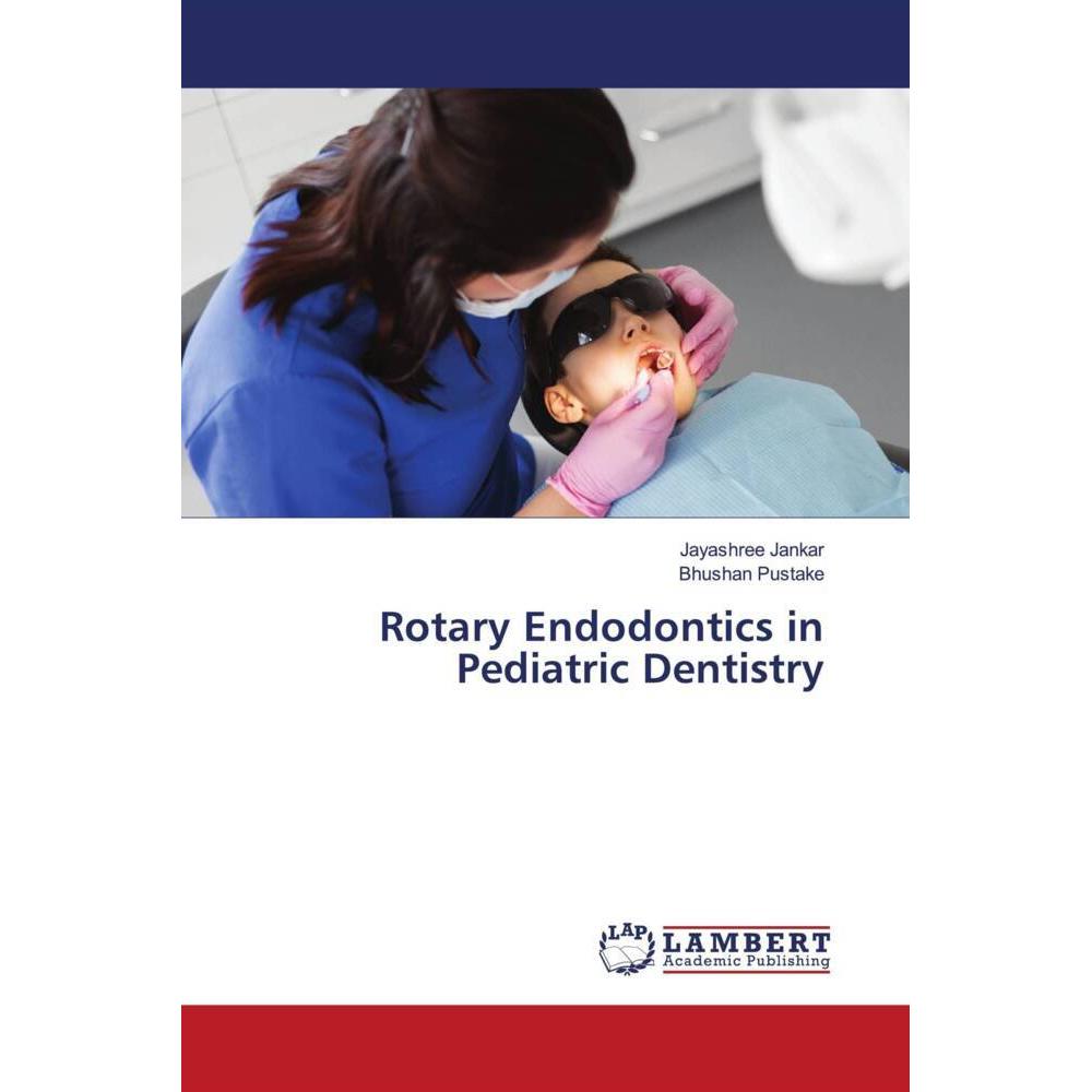 Rotary Endodontics in Pediatric Dentistry, Fachbücher von Bhushan Pustake, JAYASHREE JANKAR