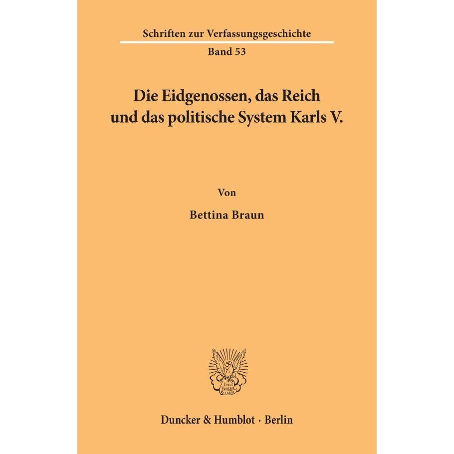 Die Eidgenossen, das Reich und das politische System Karls V., Fachbücher von Bettina Braun
