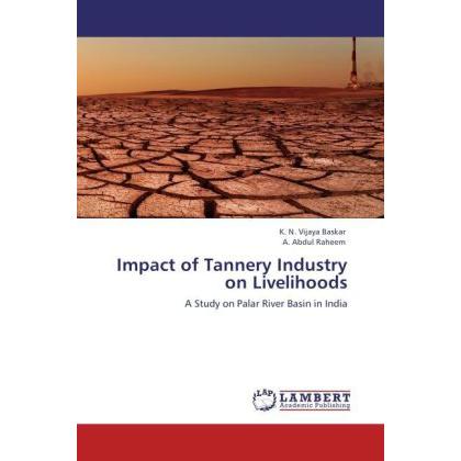 Impact of Tannery Industry on Livelihoods, Fachbücher von A. Abdul Raheem, K. N. Vijaya Baskar