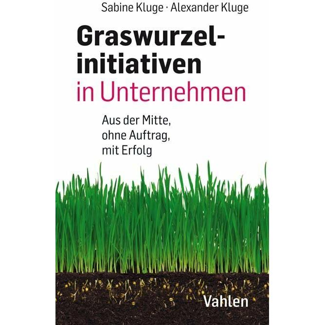 Graswurzelinitiativen in Unternehmen: Ohne Auftrag – mit Erfolg!, Fachbücher von Alexander Kluge