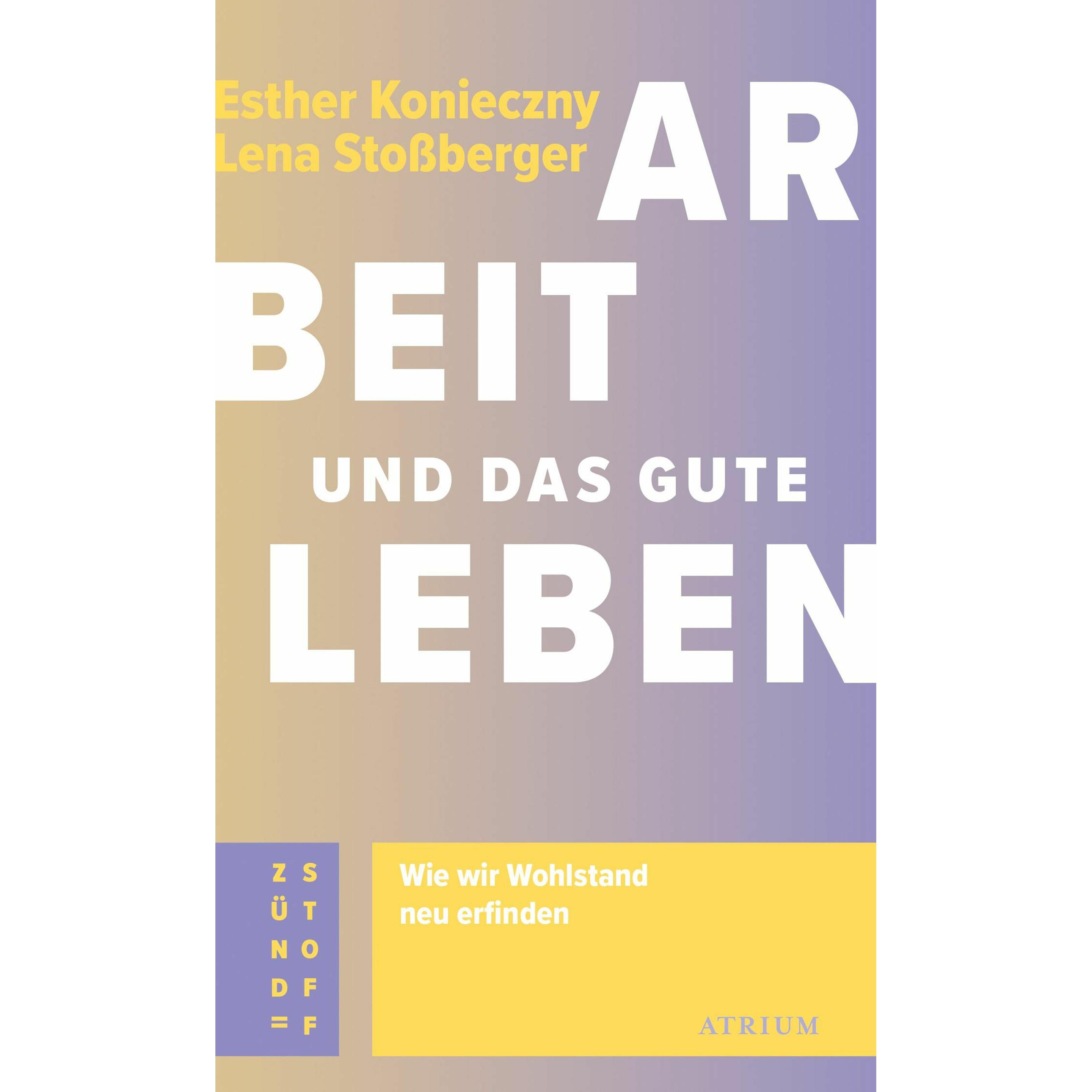 Konieczny:Arbeit und das gute Leben, Sachbücher von Lena Stossberger, Esther Konieczny