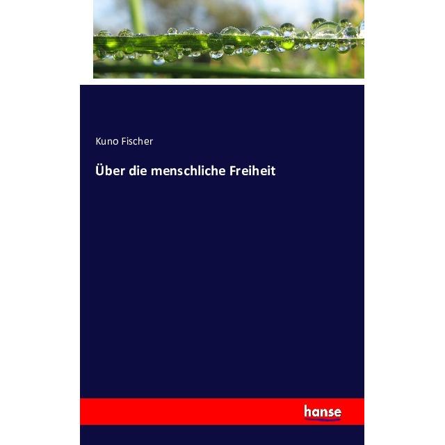 Über die menschliche Freiheit, Fachbücher von Kuno Fischer