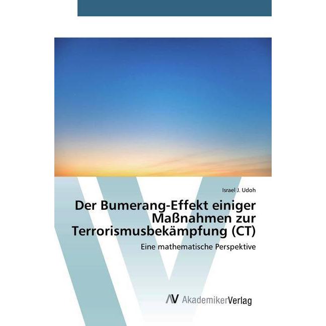 Der Bumerang-Effekt einiger Massnahmen zur Terrorismusbekämpfung (CT), Fachbücher von Israel J. Udoh