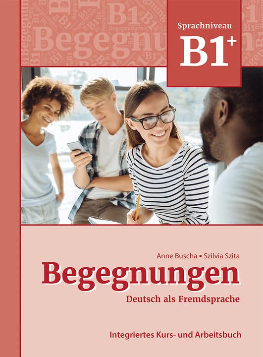 Begegnungen Deutsch als Fremdsprache B1+: Integriertes Kurs- und Arbeitsbuch (German, Anne Busha, Szilvia Szita, 2021)