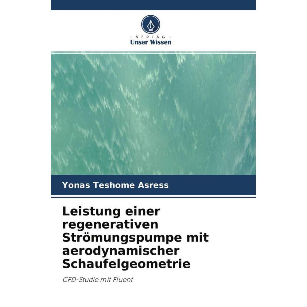 Leistung einer regenerativen Strömungspumpe mit aerodynamischer Schaufelgeometrie, Fachbücher von Yonas Teshome Asress