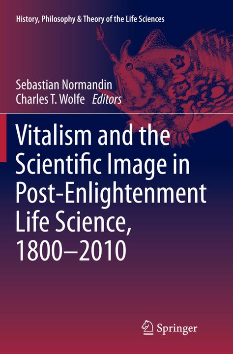 Produktbild Vitalism and the Scientific Image in Post-Enlightenment Life Science, 1800-2010 (Sebastian Normandin, Charles T. Wolfe, 2015)