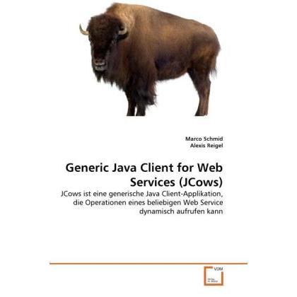 Generic Java Client for Web Services (JCows), Fachbücher von Marco Schmid, Alexis Reigel