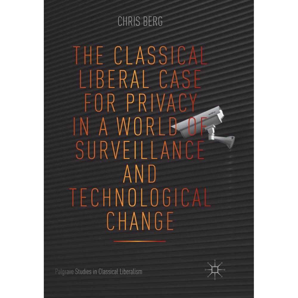 The Classical Liberal Case for Privacy in a World of Surveillance and Technological Change, Fachbücher von Chris Berg