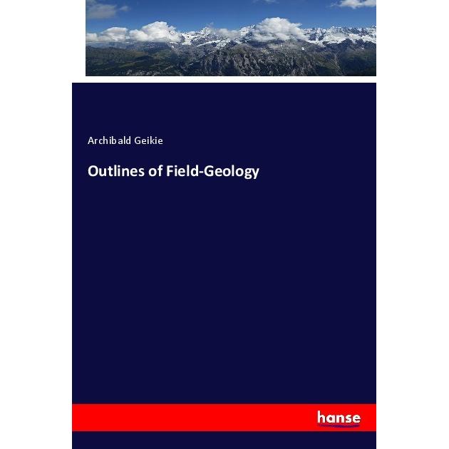 Outlines of Field-Geology, Fachbücher von Archibald Geikie