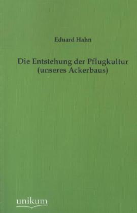 Produktbild Die Entstehung der Pflugkultur (unseres Ackerbaus) (Deutsch, Eduard Hahn, 2012)