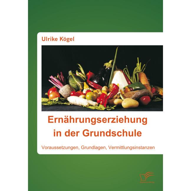 Thumbnail - Ernährungserziehung in der Grundschule: Voraussetzungen, Grundlagen, Vermittlungsinstanzen, Fachbücher