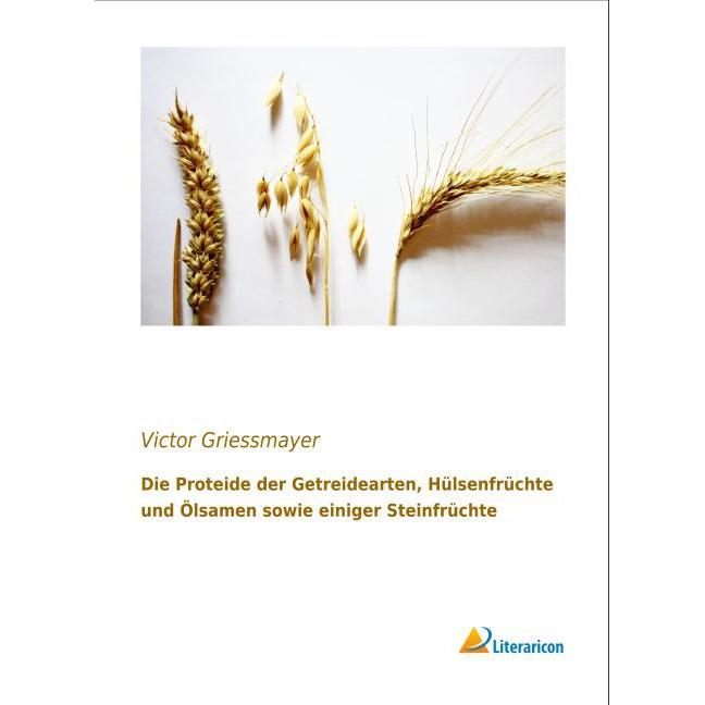 Die Proteide der Getreidearten, Hülsenfrüchte und Ölsamen sowie einiger Steinfrüchte, Fachbücher von Victor Griessmayer