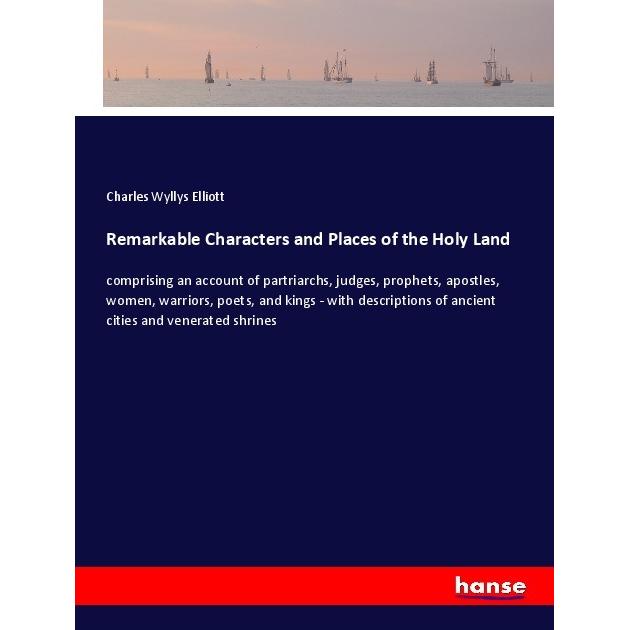 Remarkable Characters and Places of the Holy Land, Belletristik von Charles Wyllys Elliott